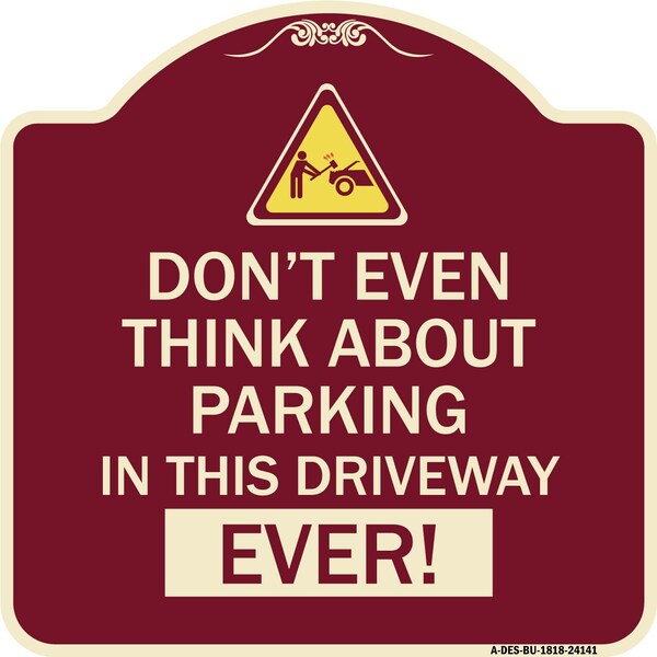 Do Not Think About Parking in This Driveway Ever Heavy-Gauge Aluminum Sign, 18" x 18", BU-1818-24141